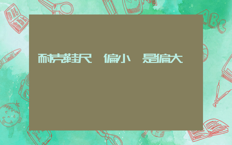 耐克鞋尺碼偏小還是偏大插圖