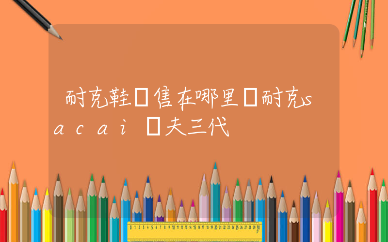 耐克鞋發售在哪里搶耐克sacai華夫三代插圖