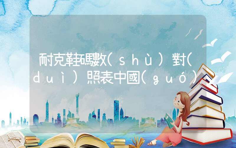 耐克鞋碼數(shù)對(duì)照表中國(guó)插圖
