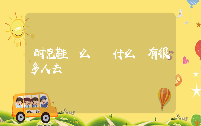 耐克鞋這么貴為什么還有很多人去買插圖