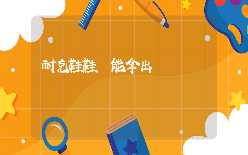耐克鞋鞋墊能拿出來嗎插圖