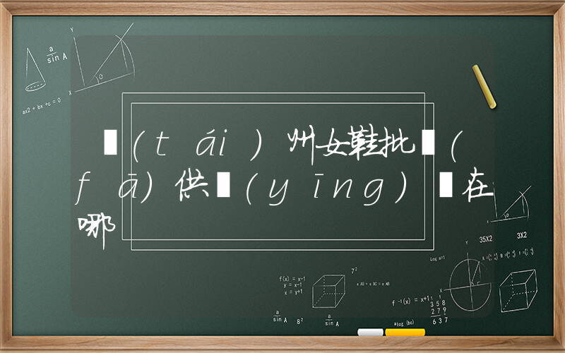 臺(tái)州女鞋批發(fā)供應(yīng)鏈在哪插圖