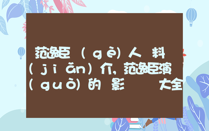 范逸臣個(gè)人資料簡(jiǎn)介，范逸臣演過(guò)的電影電視劇大全插圖