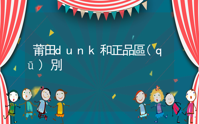 莆田dunk和正品區(qū)別插圖