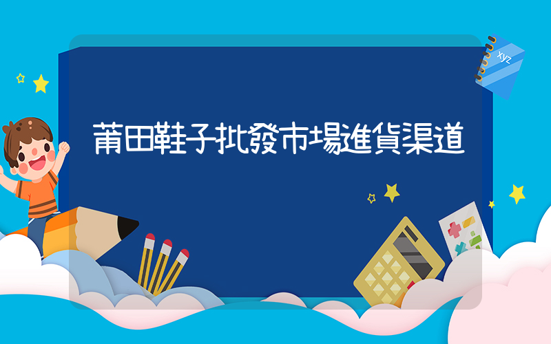 莆田鞋子批發市場進貨渠道插圖