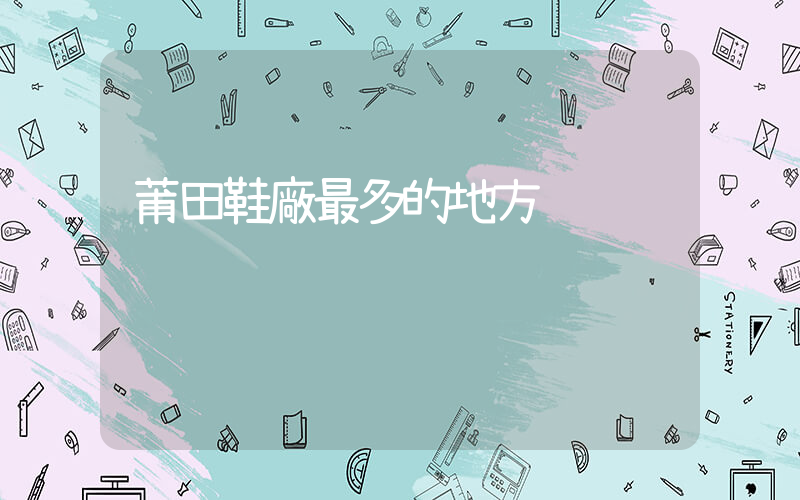 莆田鞋廠最多的地方插圖
