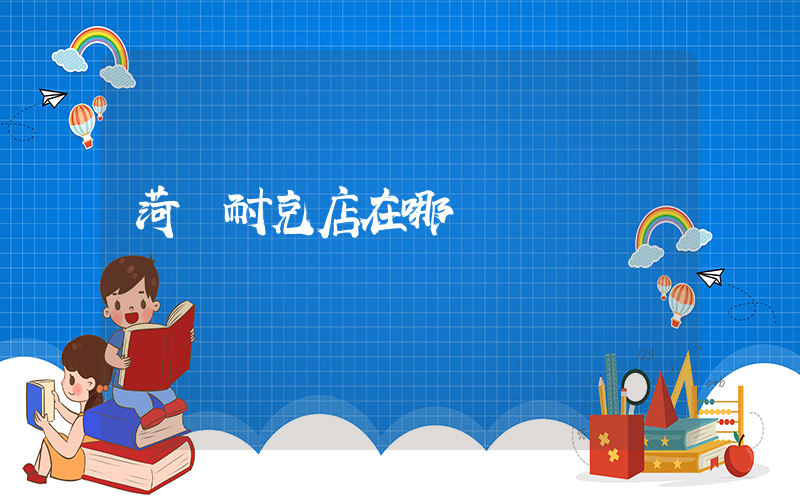 菏澤耐克店在哪插圖