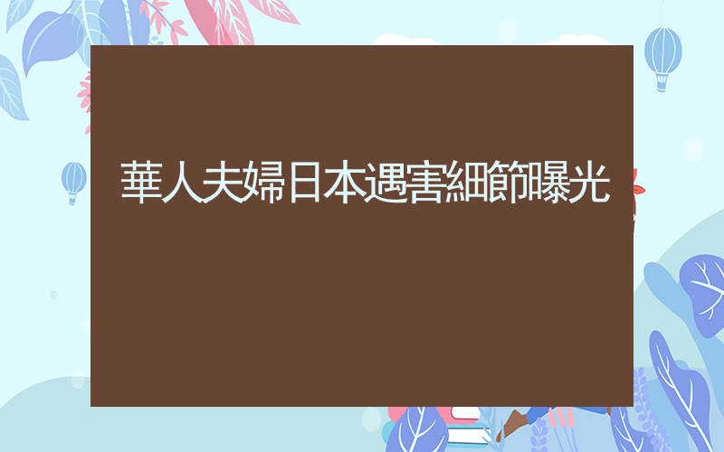 華人夫婦日本遇害細節曝光插圖 華人夫婦日本遇害細節曝光插圖