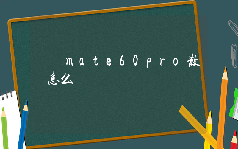 華為mate60pro散熱怎么樣插圖