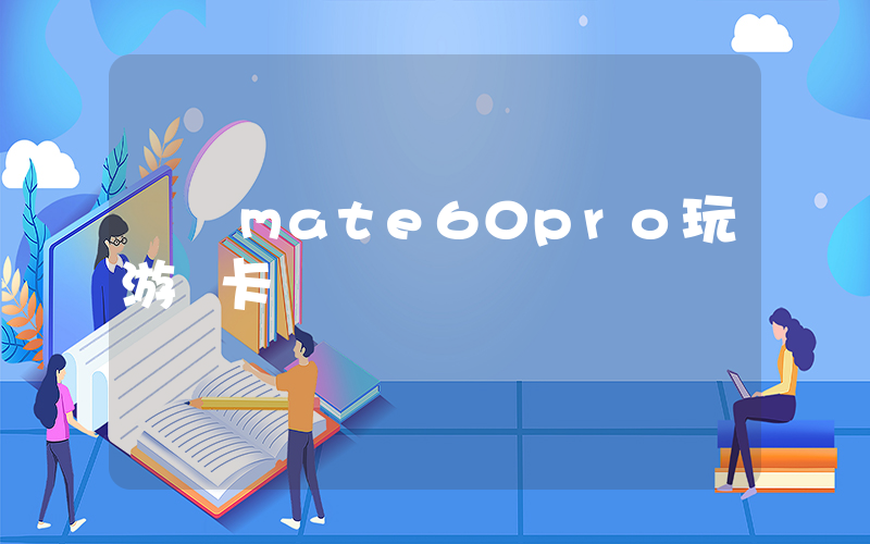 華為mate60pro玩游戲卡頓插圖