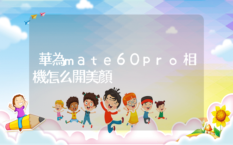 華為mate60pro相機怎么開美顏插圖