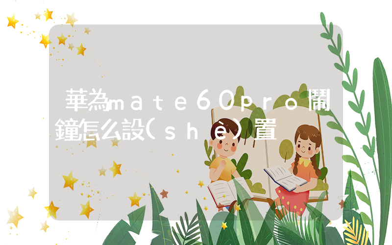 華為mate60pro鬧鐘怎么設(shè)置插圖
