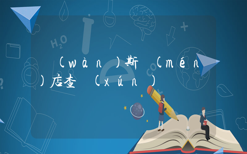 萬(wàn)斯門(mén)店查詢(xún)插圖