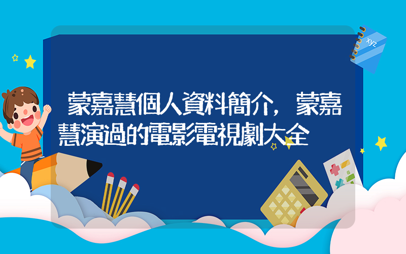 蒙嘉慧個人資料簡介，蒙嘉慧演過的電影電視劇大全插圖