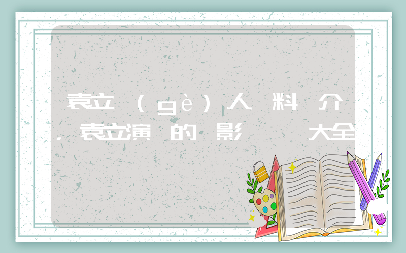 袁立個(gè)人資料簡介，袁立演過的電影電視劇大全插圖