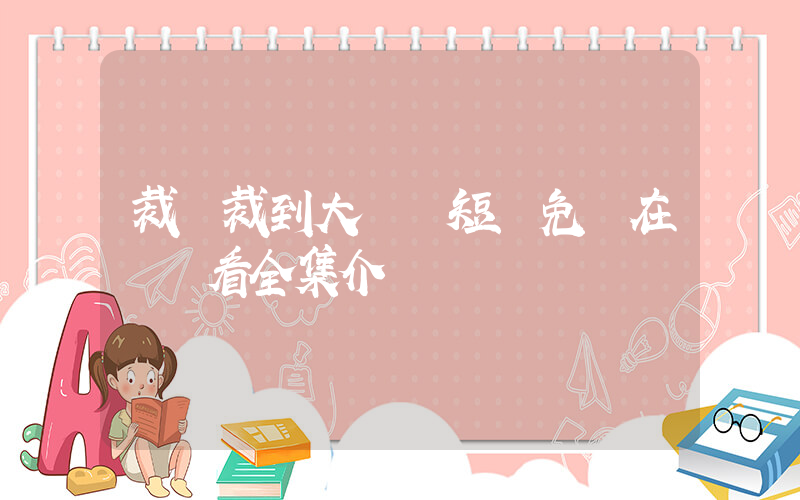 裁員裁到大動脈短劇免費在線觀看全集介紹插圖