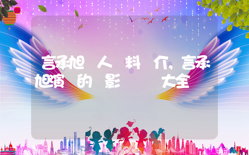 言承旭個人資料簡介，言承旭演過的電影電視劇大全插圖