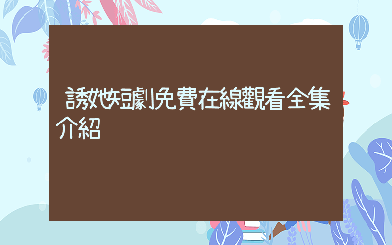 誘她短劇免費在線觀看全集介紹插圖
