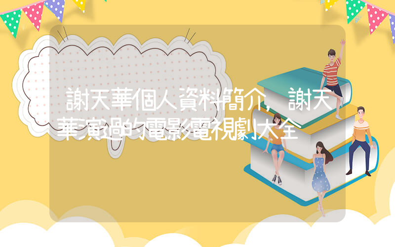 謝天華個人資料簡介，謝天華演過的電影電視劇大全插圖