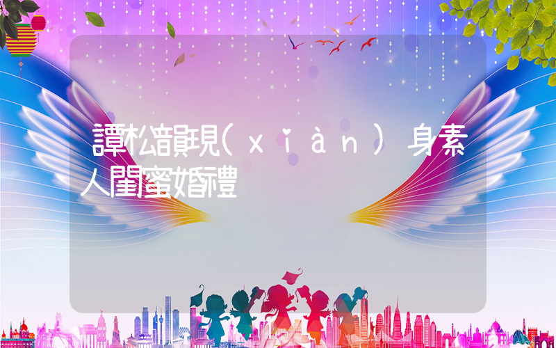 譚松韻現(xiàn)身素人閨蜜婚禮插圖
