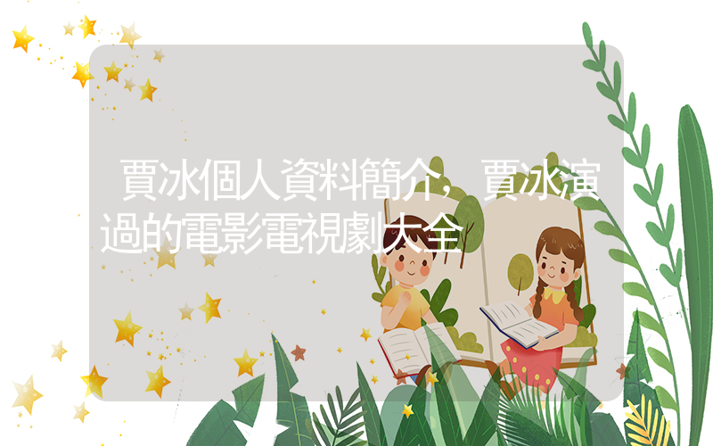 賈冰個人資料簡介，賈冰演過的電影電視劇大全插圖