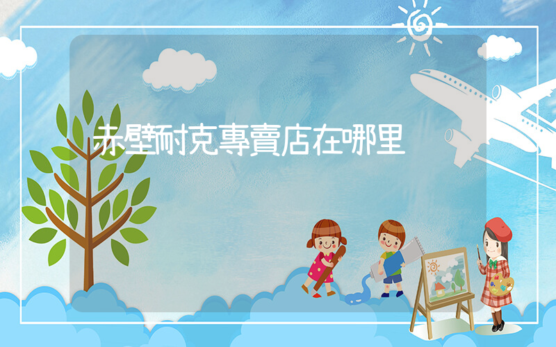 赤壁耐克專賣店在哪里插圖