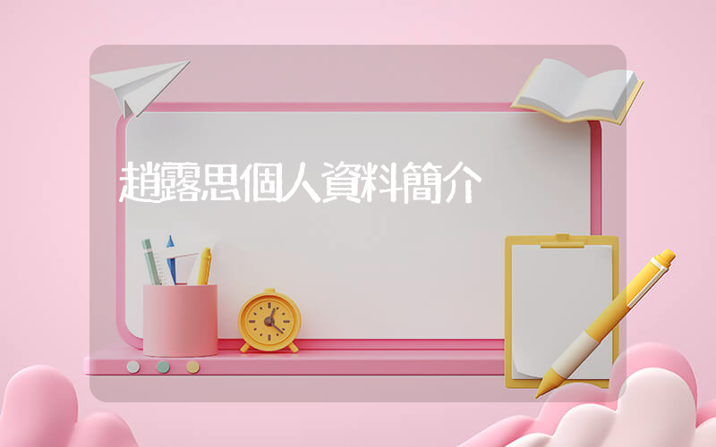 趙露思個人資料簡介插圖