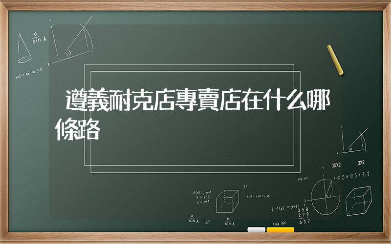 遵義耐克店專賣店在什么哪條路插圖