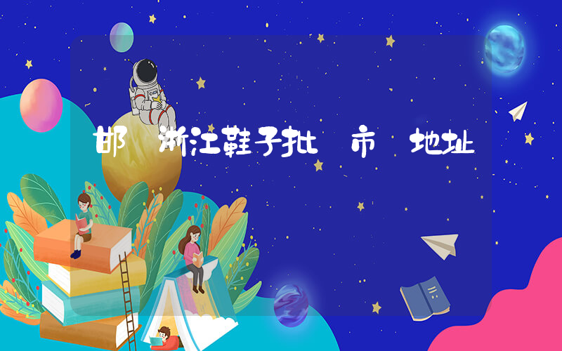 邯鄲浙江鞋子批發市場地址插圖