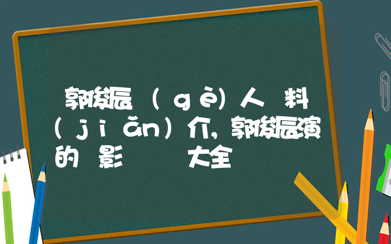 郭俊辰個(gè)人資料簡(jiǎn)介，郭俊辰演過的電影電視劇大全插圖