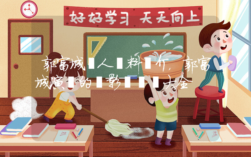 郭富城個人資料簡介，郭富城演過的電影電視劇大全插圖