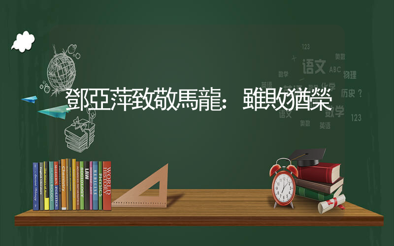 鄧亞萍致敬馬龍：雖敗猶榮插圖