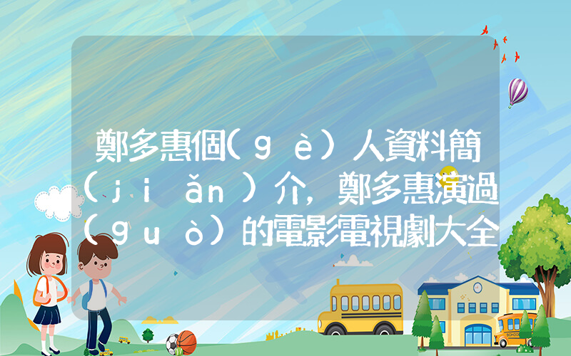 鄭多惠個(gè)人資料簡(jiǎn)介，鄭多惠演過(guò)的電影電視劇大全插圖