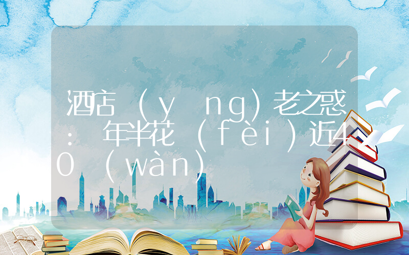 酒店養(yǎng)老之惑：兩年半花費(fèi)近40萬(wàn)插圖