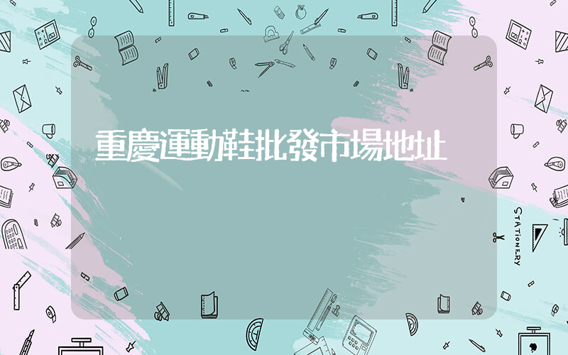 重慶運動鞋批發市場地址插圖