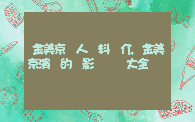 金美京個人資料簡介,金美京演過的電影電視劇大全插圖 金美京個人資料簡介,金美京演過的電影電視劇大全插圖
