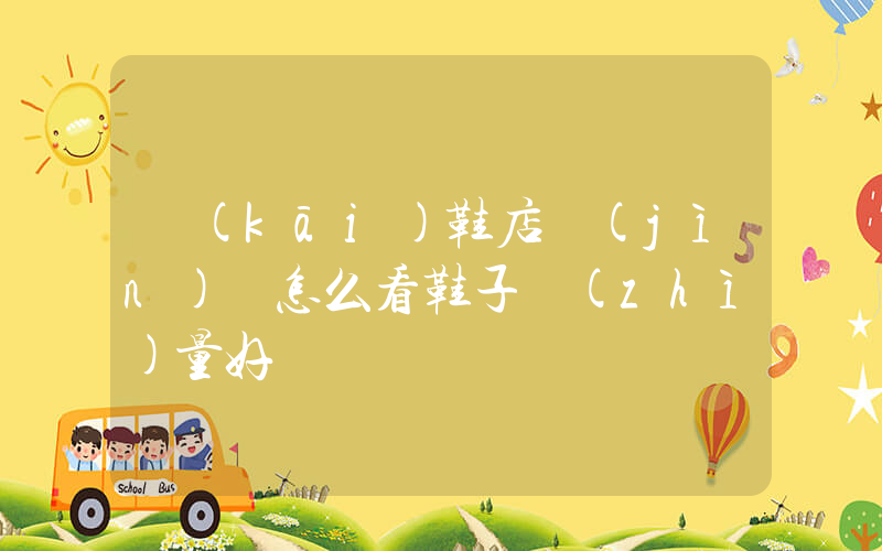 開(kāi)鞋店進(jìn)貨怎么看鞋子質(zhì)量好插圖