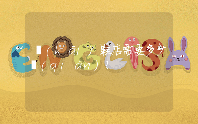 開(kāi)鞋店需要多少錢(qián)？插圖