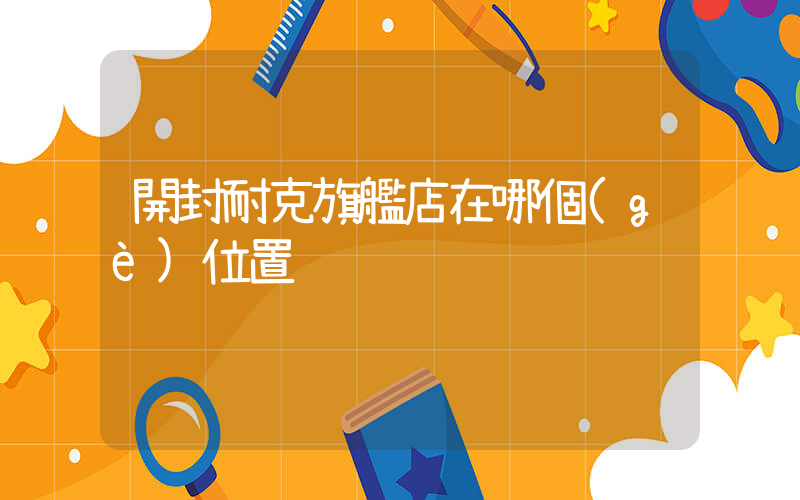 開封耐克旗艦店在哪個(gè)位置插圖