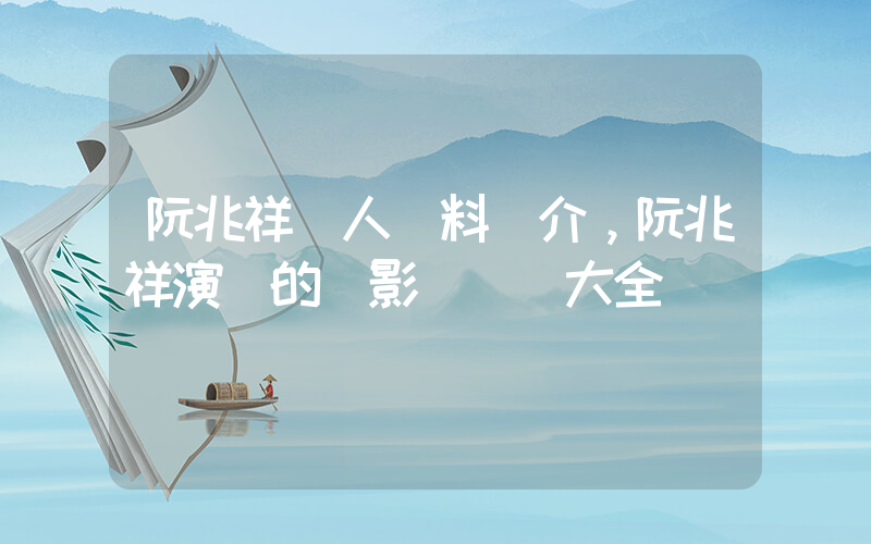 阮兆祥個人資料簡介，阮兆祥演過的電影電視劇大全插圖