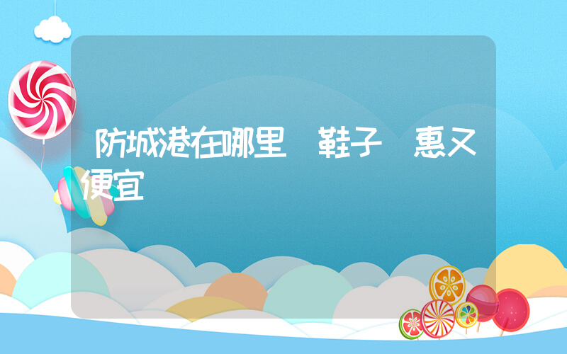 防城港在哪里買鞋子實惠又便宜插圖