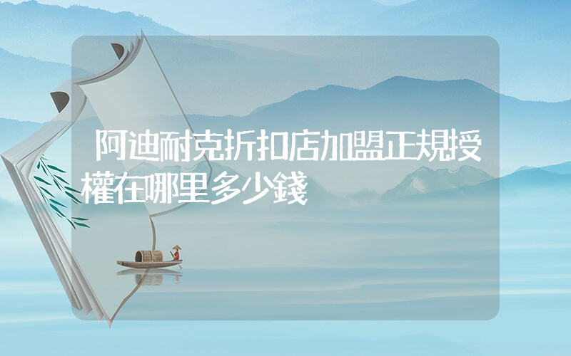 阿迪耐克折扣店加盟正規授權在哪里多少錢插圖