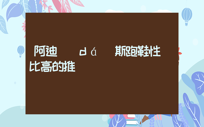 阿迪達(dá)斯跑鞋性價比高的推薦插圖