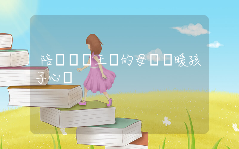 陪讀媽媽王靜的母愛溫暖孩子心靈插圖