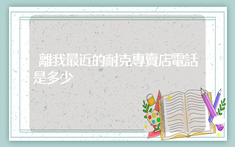 離我最近的耐克專賣店電話是多少插圖