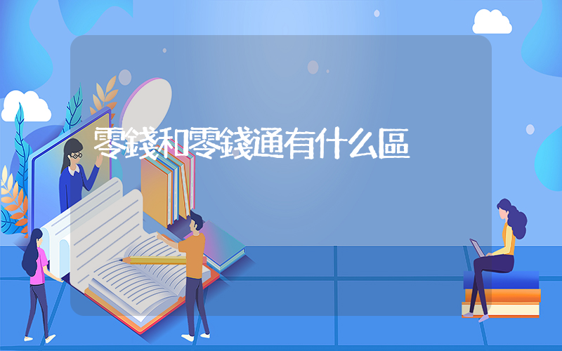 零錢和零錢通有什么區別插圖