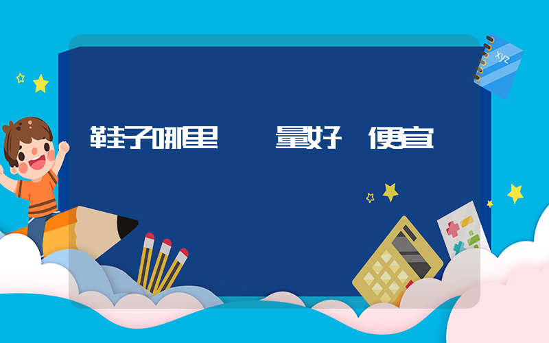 鞋子哪里買質量好還便宜插圖