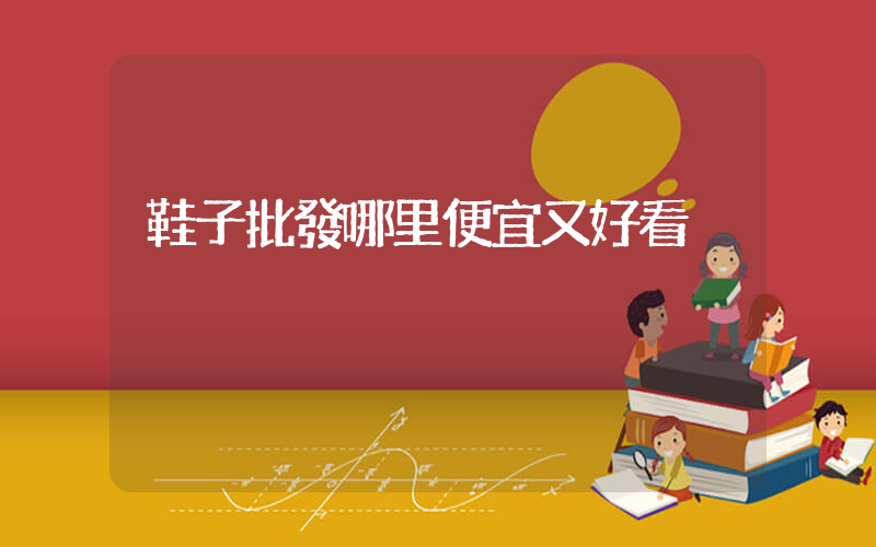 鞋子批發哪里便宜又好看插圖