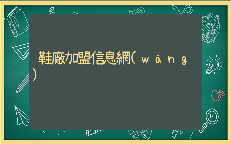 鞋廠加盟信息網(wǎng)插圖