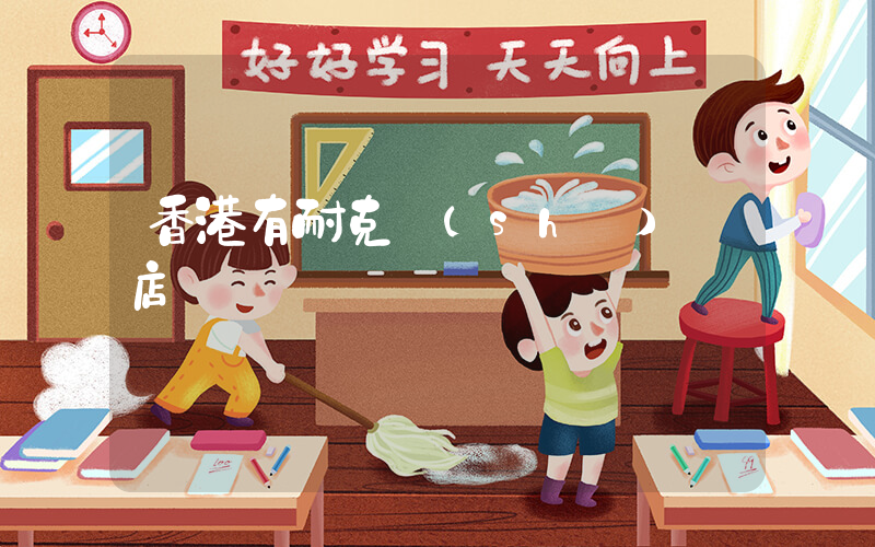 香港有耐克實(shí)體店嗎插圖